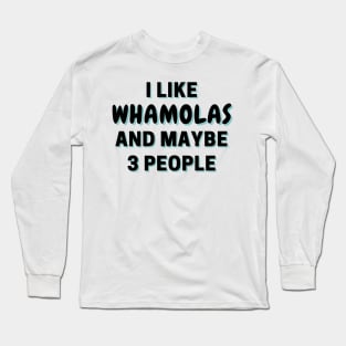 I Like Whamolas And Maybe 3 People Long Sleeve T-Shirt